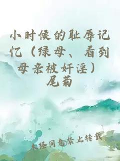 小时候的耻辱记忆（绿母、看到母亲被奸淫）