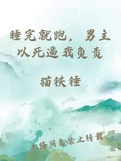 睡完就跑，男主以死逼我负责